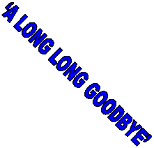 A LONG LONG GOODBYE 