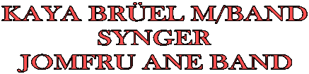 KAYA BR�EL M/BAND
SYNGER
JOMFRU ANE BAND